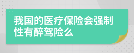 我國(guó)的醫(yī)療保險(xiǎn)會(huì)強(qiáng)制性有醉駕險(xiǎn)么