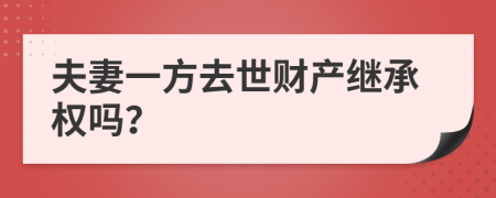 夫妻一方去世財產(chǎn)繼承權嗎？
