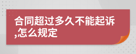 合同超過(guò)多久不能起訴,怎么規(guī)定