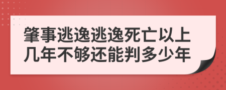 肇事逃逸逃逸死亡以上幾年不夠還能判多少年