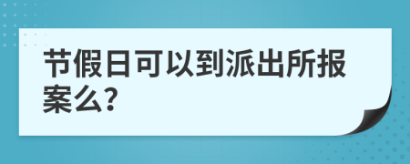 節(jié)假日可以到派出所報案么？