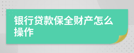 銀行貸款保全財(cái)產(chǎn)怎么操作