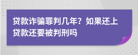 貸款詐騙罪判幾年？如果還上貸款還要被判刑嗎