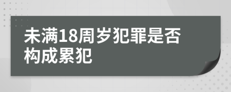 未滿18周歲犯罪是否構(gòu)成累犯