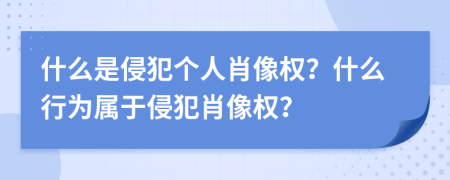 什么是侵犯?jìng)€(gè)人肖像權(quán)？什么行為屬于侵犯肖像權(quán)？