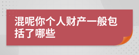 混呢你個(gè)人財(cái)產(chǎn)一般包括了哪些