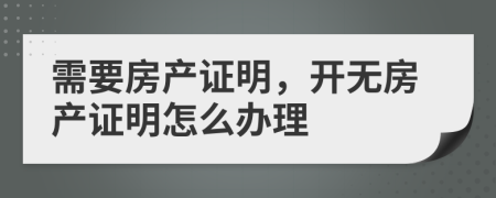 需要房產證明，開無房產證明怎么辦理
