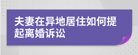 夫妻在異地居住如何提起離婚訴訟