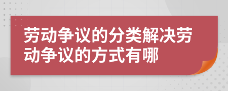 勞動爭議的分類解決勞動爭議的方式有哪