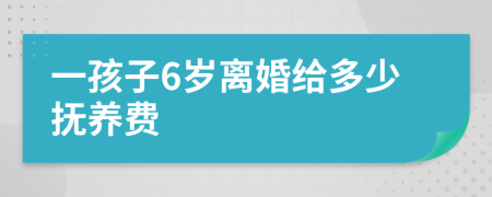 一孩子6歲離婚給多少撫養(yǎng)費(fèi)