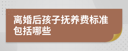 離婚后孩子撫養(yǎng)費(fèi)標(biāo)準(zhǔn)包括哪些