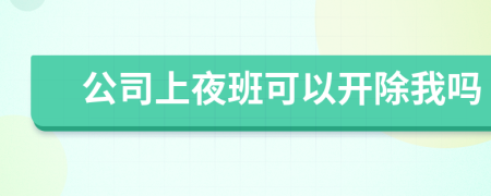 公司上夜班可以開除我嗎