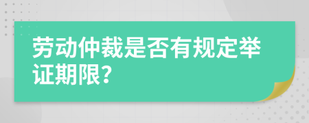 勞動仲裁是否有規(guī)定舉證期限？