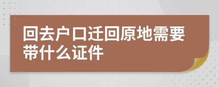 回去戶口遷回原地需要帶什么證件