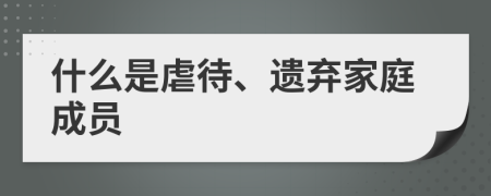 什么是虐待、遺棄家庭成員