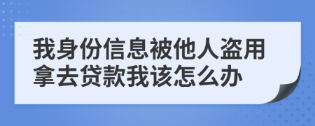 我身份信息被他人盜用拿去貸款我該怎么辦