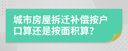 城市房屋拆遷補(bǔ)償按戶口算還是按面積算？