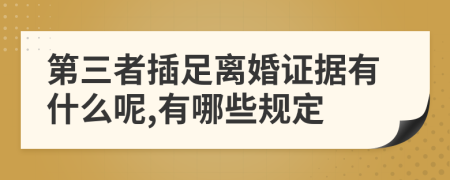 第三者插足離婚證據(jù)有什么呢,有哪些規(guī)定