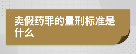 賣假藥罪的量刑標(biāo)準(zhǔn)是什么