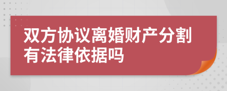 雙方協(xié)議離婚財(cái)產(chǎn)分割有法律依據(jù)嗎
