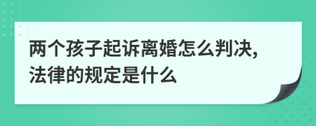 兩個(gè)孩子起訴離婚怎么判決,法律的規(guī)定是什么