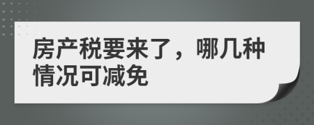 房產(chǎn)稅要來了，哪幾種情況可減免