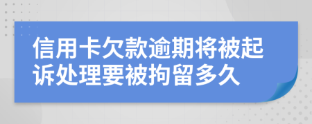信用卡欠款逾期將被起訴處理要被拘留多久