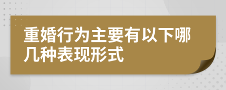 重婚行為主要有以下哪幾種表現(xiàn)形式