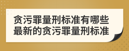 貪污罪量刑標(biāo)準(zhǔn)有哪些最新的貪污罪量刑標(biāo)準(zhǔn)