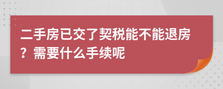 二手房已交了契稅能不能退房？需要什么手續(xù)呢