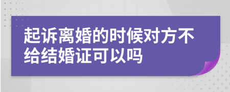 起訴離婚的時候?qū)Ψ讲唤o結(jié)婚證可以嗎
