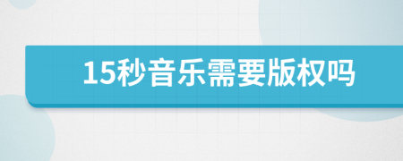 15秒音樂需要版權嗎