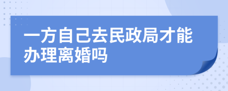 一方自己去民政局才能辦理離婚嗎