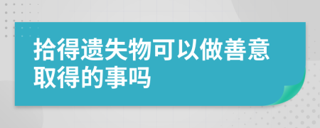 拾得遺失物可以做善意取得的事嗎