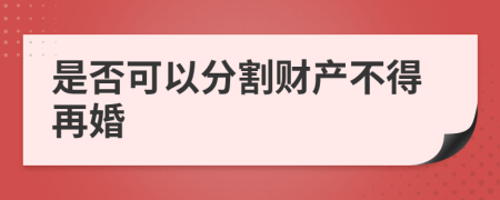 是否可以分割財(cái)產(chǎn)不得再婚