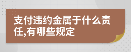 支付違約金屬于什么責(zé)任,有哪些規(guī)定