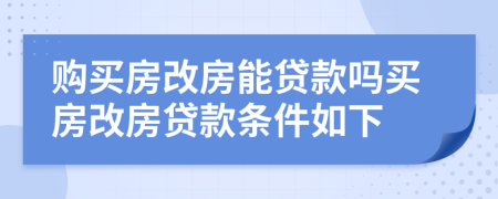 購買房改房能貸款嗎買房改房貸款條件如下