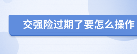 交強(qiáng)險(xiǎn)過(guò)期了要怎么操作