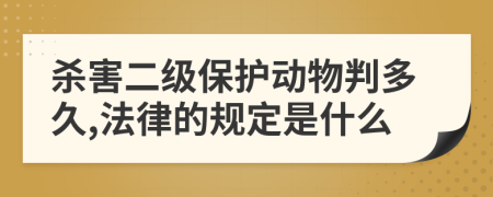 殺害二級(jí)保護(hù)動(dòng)物判多久,法律的規(guī)定是什么