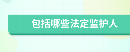 包括哪些法定監(jiān)護(hù)人