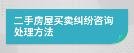 二手房屋買(mǎi)賣(mài)糾紛咨詢處理方法