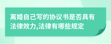 離婚自己寫的協(xié)議書是否具有法律效力,法律有哪些規(guī)定