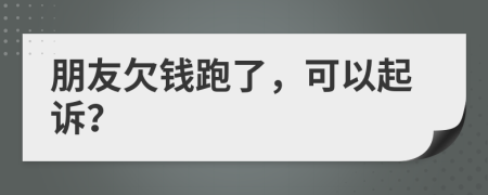 朋友欠錢(qián)跑了，可以起訴？