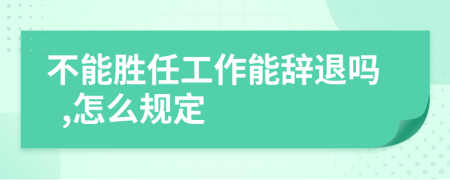 不能勝任工作能辭退嗎  ,怎么規(guī)定