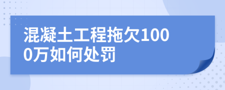 混凝土工程拖欠1000萬如何處罰