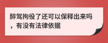 醉駕拘役了還可以保釋出來嗎，有沒有法律依據(jù)