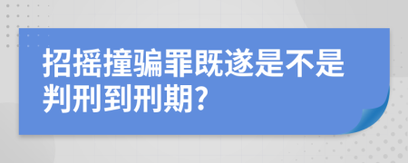 招搖撞騙罪既遂是不是判刑到刑期?
