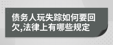 債務人玩失蹤如何要回欠,法律上有哪些規(guī)定