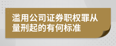 濫用公司證券職權罪從量刑起的有何標準