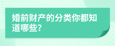 婚前財(cái)產(chǎn)的分類你都知道哪些？